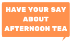 Have your say about afternoon tea